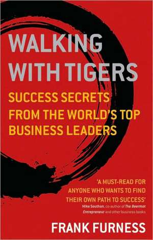 Walking with Tigers: Success Secrets from the World's Top Business Leaders de Frank Furness