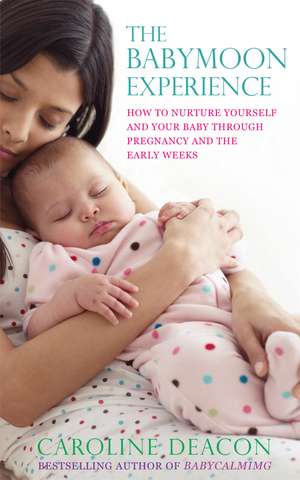 The Babymoon Experience: How to nurture yourself and your baby through pregnancy and the early weeks de Caroline Deacon
