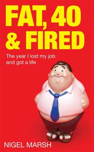 Fat, Forty And Fired de Nigel Marsh