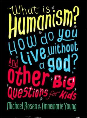 What is Humanism? How do you live without a god? And Other Big Questions for Kids de Annemarie Young