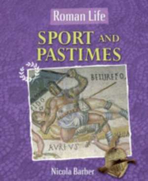 Roman Life: Sport and Pastimes de Nicola Barber