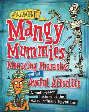 Awfully Ancient: Mangy Mummies, Menacing Pharoahs and Awful Afterlife de Kay Barnham