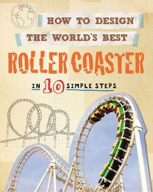 How to Design the World's Best Roller Coaster: In 10 Simple Steps de Paul Mason