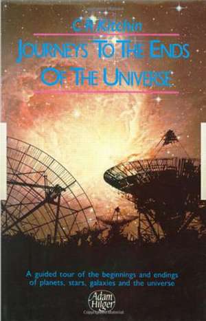 Journeys to the Ends of the Universe: A guided tour of the beginnings and endings of planets, stars, galaxies and the universe de C. R. Kitchin