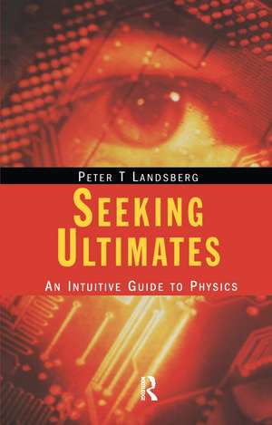 Seeking Ultimates: An Intuitive Guide to Physics, Second Edition de Peter T. Landsberg