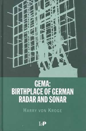 GEMA: Birthplace of German Radar and Sonar de Harry von Kroge