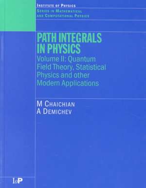 Path Integrals in Physics: Volume II Quantum Field Theory, Statistical Physics and other Modern Applications de M. Chaichian