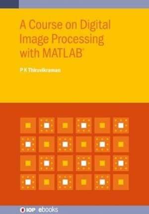 A Course on Digital Image Processing with MATLAB(R) de P K Thiruvikraman