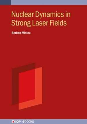 Nuclear Dynamics in Strong Laser Fields de Serban Misicu