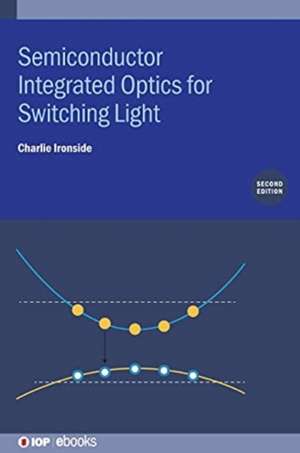 Semiconductor Integrated Optics for Switching Light (Second Edition) de Charlie Ironside