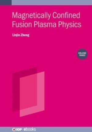 Magnetically Confined Fusion Plasma Physics, Volume 3 de Linjin Zheng