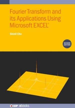 Fourier Transform and Its Applications Using Microsoft EXCEL® (Second Edition) de Shinil Cho