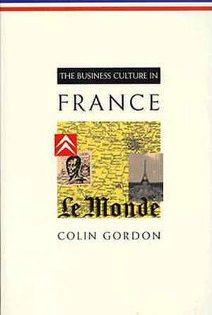 The Business Culture in France de Colin Gordon