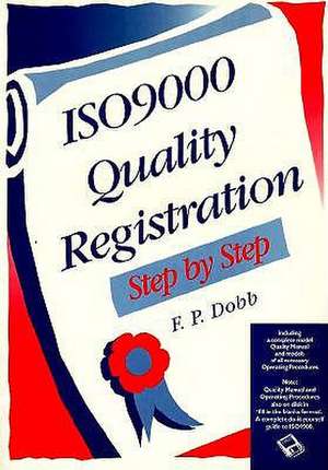 ISO 9000 Quality Registration Step by Step: Including a Complete Model Quality Manual and Models of All Necessary Procedures de Fred Dobb