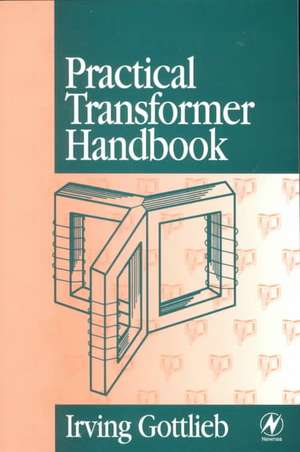 Practical Transformer Handbook: for Electronics, Radio and Communications Engineers de Irving Gottlieb