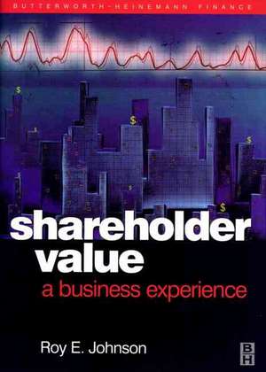 Shareholder Value - A Business Experience de RoyE. Johnson