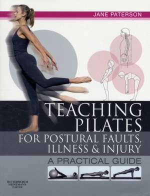 Teaching pilates for postural faults, illness and injury: a practical guide de Jane Paterson