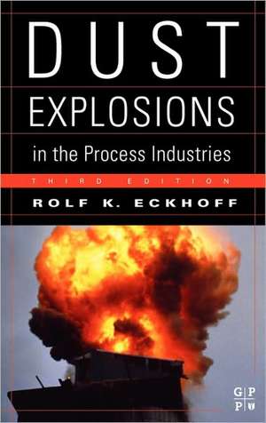 Dust Explosions in the Process Industries: Identification, Assessment and Control of Dust Hazards de Rolf K. Eckhoff