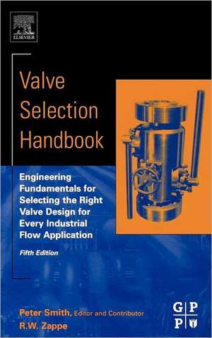 Valve Selection Handbook: Engineering Fundamentals for Selecting the Right Valve Design for Every Industrial Flow Application de Peter Smith