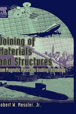 Joining of Materials and Structures: From Pragmatic Process to Enabling Technology de Robert W. Messler