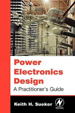 Power Electronics Design: A Practitioner's Guide de Keith H. Sueker