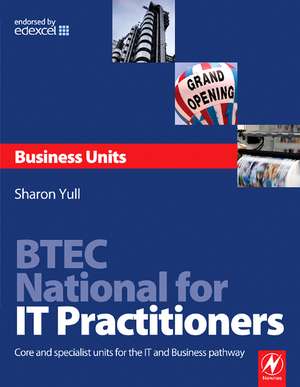 BTEC National for IT Practitioners: Core and Specialist Units for the IT and Business Pathway de Sharon Yull