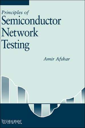 Principles of Semiconductor Network Testing de Amir Afshar