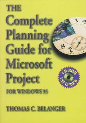 The Complete Planning Guide for Microsoft Project: For Windows 95 and Windows 3.1 de Thomas Belanger