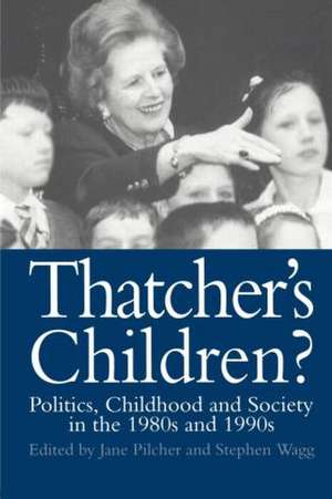 Thatcher's Children?: Politics, Childhood And Society In The 1980s And 1990s de Dr Jane Pilcher