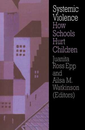 Systemic Violence: How Schools Hurt Children de Juanita Ross Epp