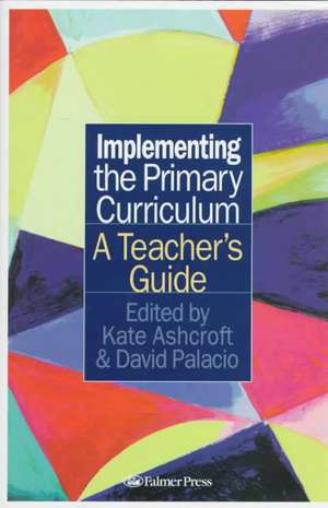 Implementing the Primary Curriculum: A Teacher's Guide de Kate Ashcroft