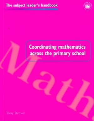 Coordinating Mathematics Across the Primary School de Tony Brown