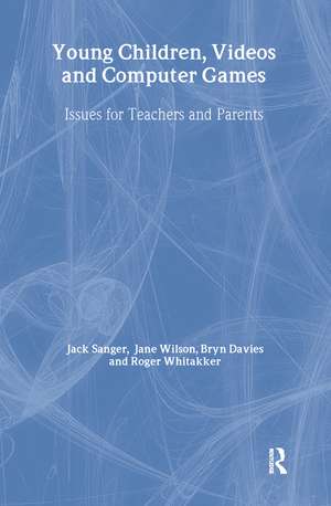 Young Children, Videos and Computer Games: Issues for Teachers and Parents de Jack Sanger