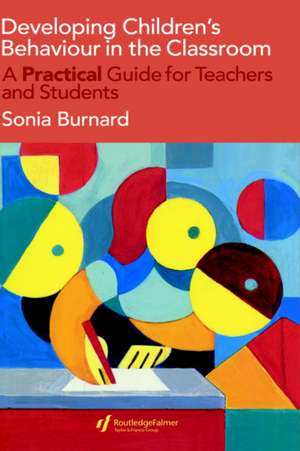 Developing Children's Behaviour in the Classroom: A Practical Guide For Teachers And Students de Sonia Burnard