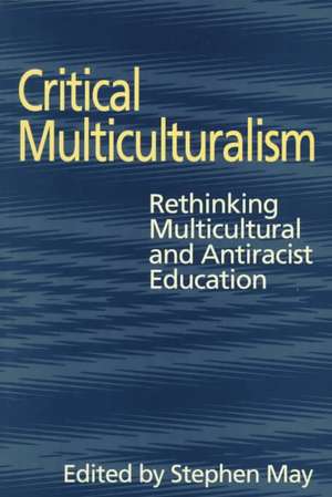 Critical Multiculturalism: Rethinking Multicultural and Antiracist Education de Stephen May