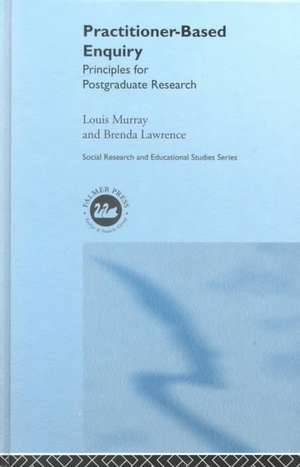 Practitioner-Based Enquiry: Principles and Practices for Postgraduate Research de Brenda Lawrence