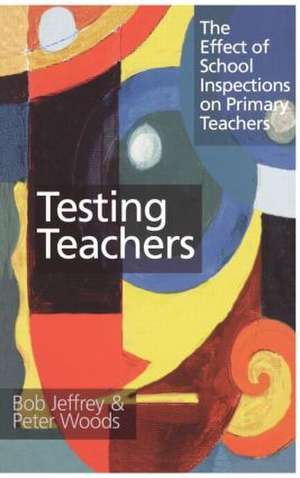 Testing Teachers: The Effects of Inspections on Primary Teachers de Bob Jeffrey