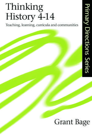 Thinking History 4-14: Teaching, Learning, Curricula and Communities de Dr Grant Bage