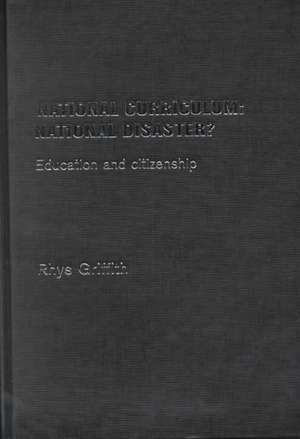 National Curriculum: National Disaster?: Education and Citizenship de Dr Rhys Griffith