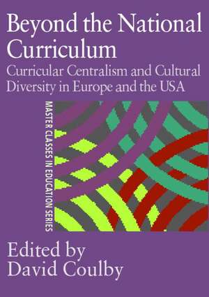 Beyond the National Curriculum: Curricular Centralism and Cultural Diversity in Europe and the USA de Professor David Coulby