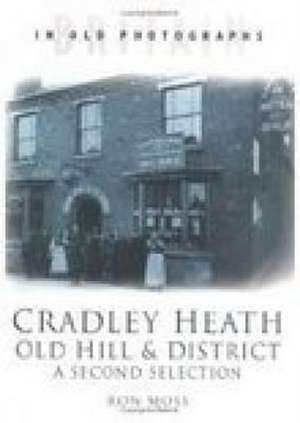 Cradley Heath, Old Hill and District: A Second Selection de Ron Moss