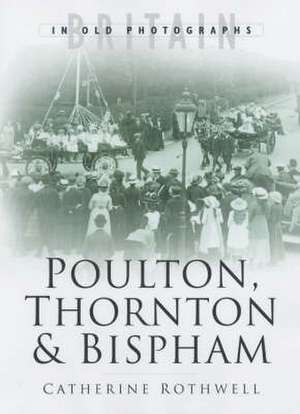 Around Poulton, Thornton and Bispham in Old Photographs de CATHERINE ROTHWELL