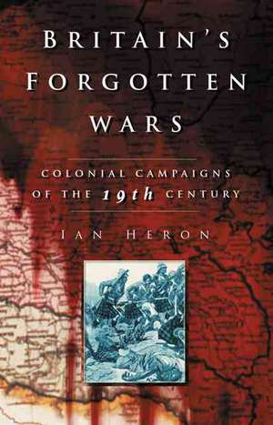 Britain's Forgotten Wars de Ian Heron