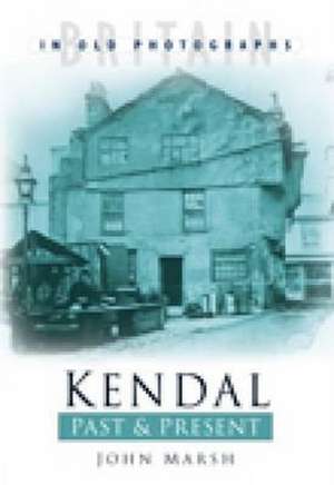 Kendal Past and Present de John Marsh