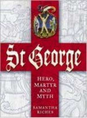 St George: Hero, Martyr and Myth de Samantha Riches