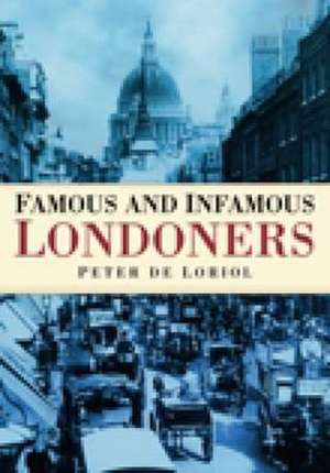 Loriol, P: Famous and Infamous Londoners de Peter de Loriol