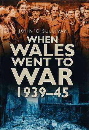 When Wales Went to War, 1939-45 de John O'Sullivan