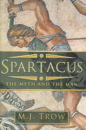 Spartacus: The Myth and the Man de M. J. Trow