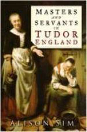 Masters and Servants in Tudor England de Alison Sim