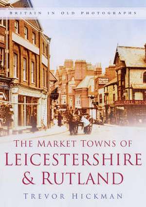 Market Towns of Leicestershire and Rutland de Trevor Hickman